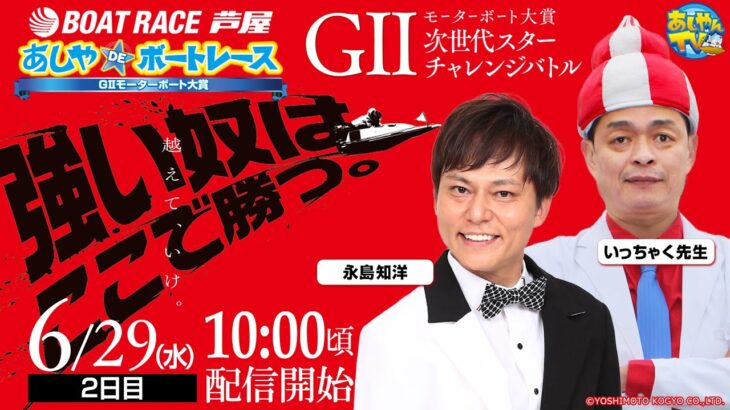 【6月29日】GⅡモーターボート大賞　次世代スターチャレンジバトル　～あしやDEボートレース～