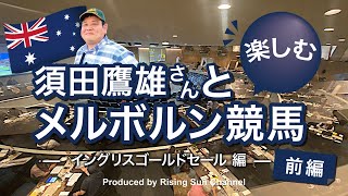 【須田鷹雄さんと楽しむメルボルン競馬シリーズ　〜セリ編〜（前編）】